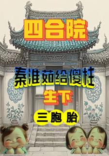 Qin Huairu gave birth to triplets to Sha Zhu in Siheyuan